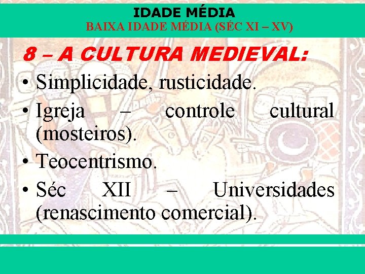 IDADE MÉDIA BAIXA IDADE MÉDIA (SÉC XI – XV) 8 – A CULTURA MEDIEVAL: