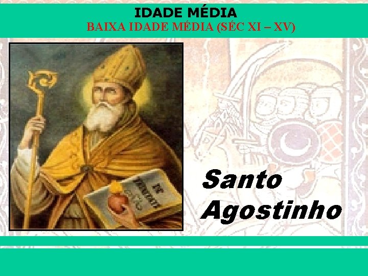 IDADE MÉDIA BAIXA IDADE MÉDIA (SÉC XI – XV) Santo Agostinho iair@pop. com. br
