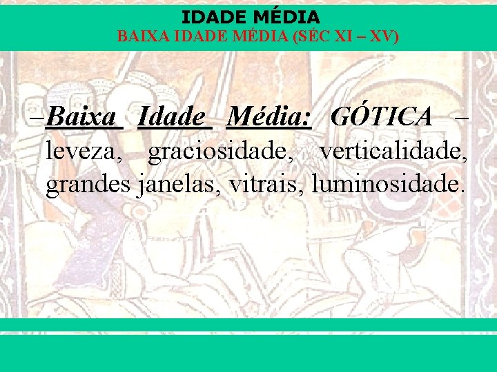 IDADE MÉDIA BAIXA IDADE MÉDIA (SÉC XI – XV) –Baixa Idade Média: GÓTICA –