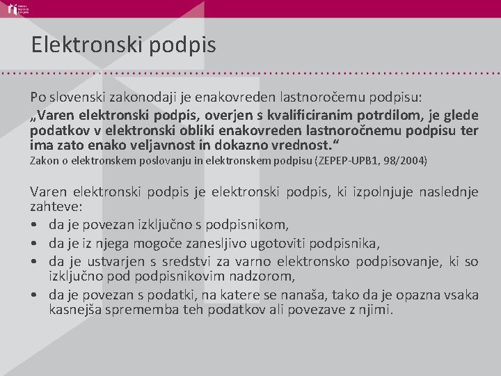 Elektronski podpis Po slovenski zakonodaji je enakovreden lastnoročemu podpisu: „Varen elektronski podpis, overjen s