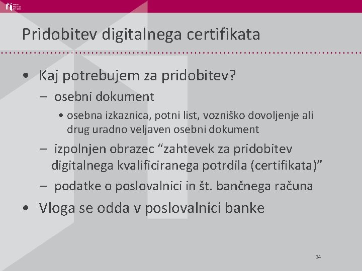 Pridobitev digitalnega certifikata • Kaj potrebujem za pridobitev? – osebni dokument • osebna izkaznica,