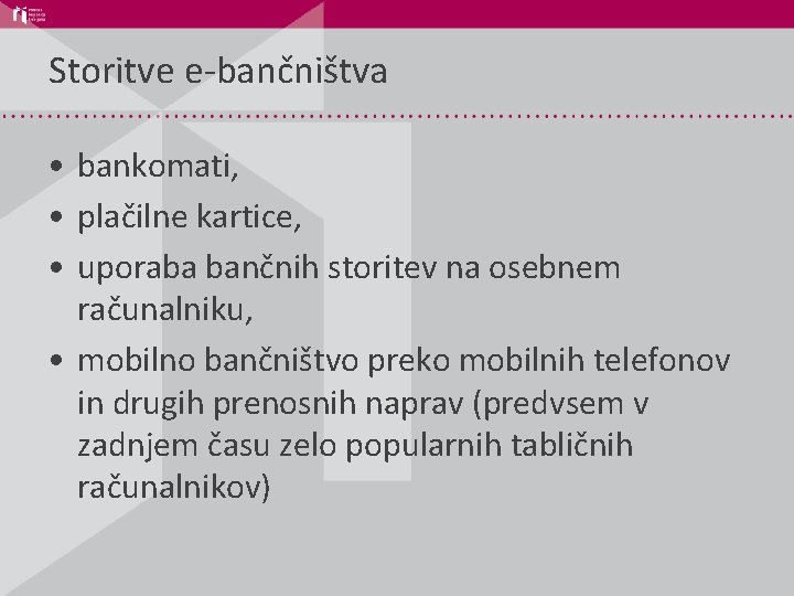 Storitve e-bančništva • bankomati, • plačilne kartice, • uporaba bančnih storitev na osebnem računalniku,