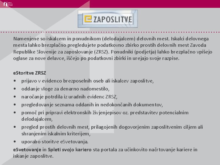 Namenjene so iskalcem in ponudnikom (delodajalcem) delovnih mest. Iskalci delovnega mesta lahko brezplačno pregledujete