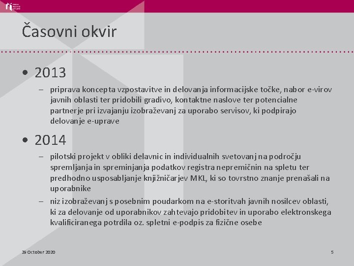 Časovni okvir • 2013 – priprava koncepta vzpostavitve in delovanja informacijske točke, nabor e-virov