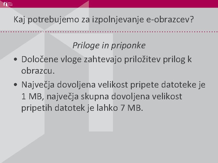 Kaj potrebujemo za izpolnjevanje e-obrazcev? Priloge in priponke • Določene vloge zahtevajo priložitev prilog