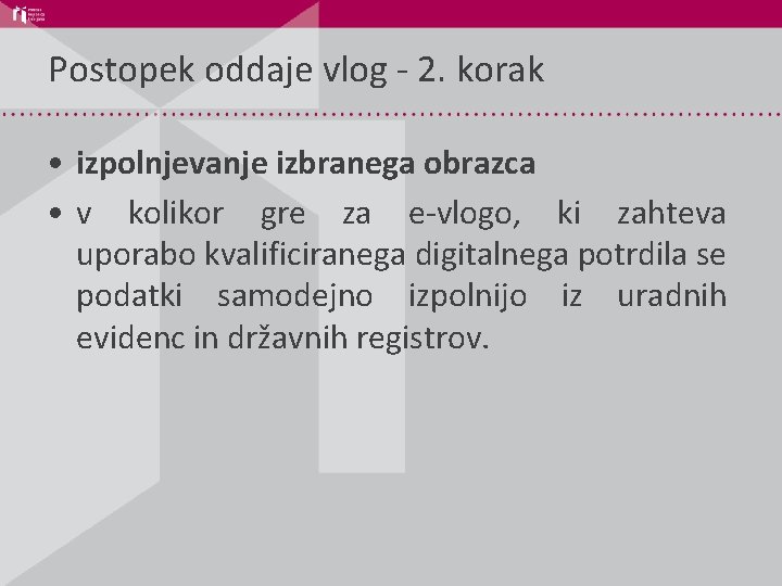 Postopek oddaje vlog - 2. korak • izpolnjevanje izbranega obrazca • v kolikor gre