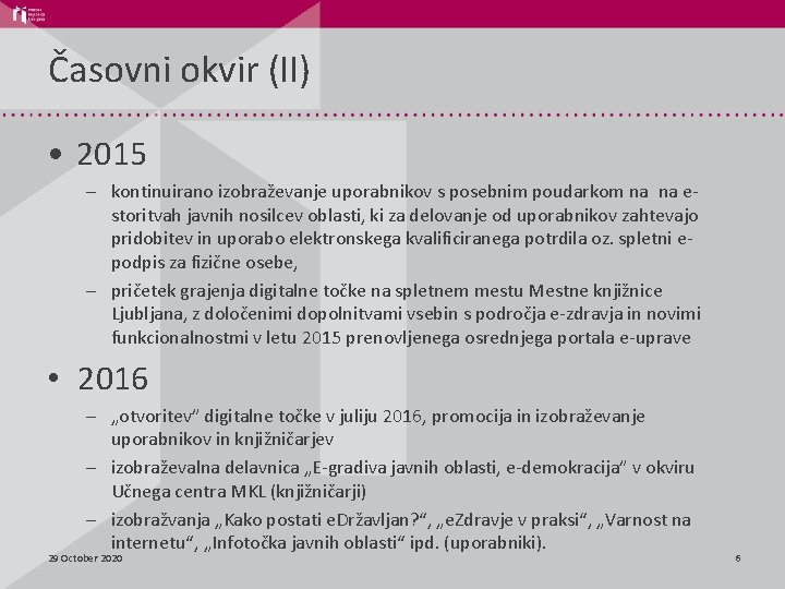 Časovni okvir (II) • 2015 – kontinuirano izobraževanje uporabnikov s posebnim poudarkom na na