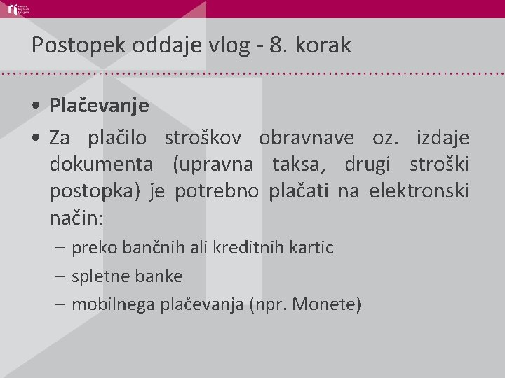 Postopek oddaje vlog - 8. korak • Plačevanje • Za plačilo stroškov obravnave oz.