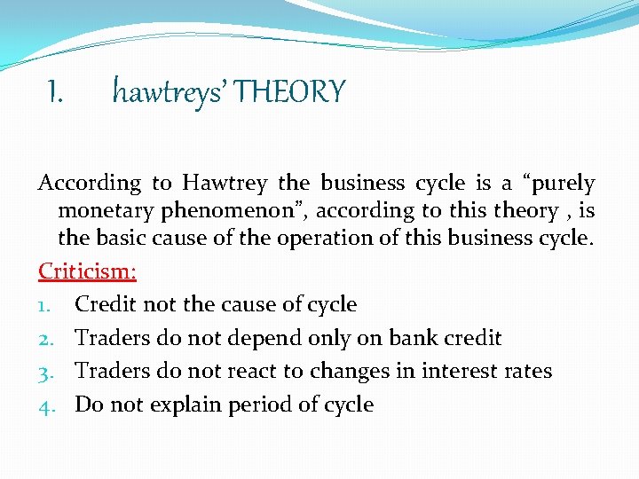 I. hawtreys’ THEORY According to Hawtrey the business cycle is a “purely monetary phenomenon”,
