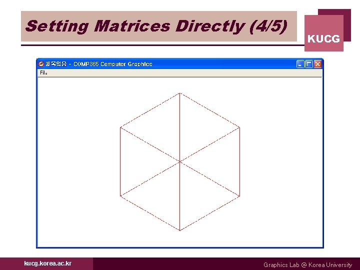 Setting Matrices Directly (4/5) kucg. korea. ac. kr KUCG Graphics Lab @ Korea University