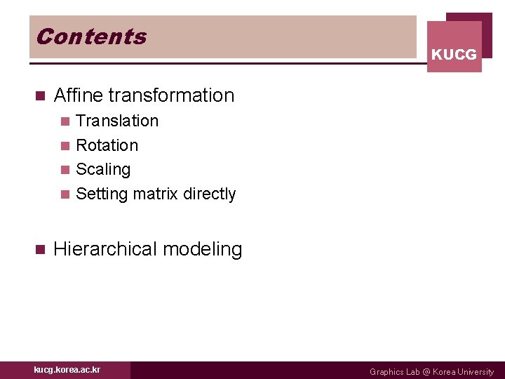 Contents n KUCG Affine transformation Translation n Rotation n Scaling n Setting matrix directly