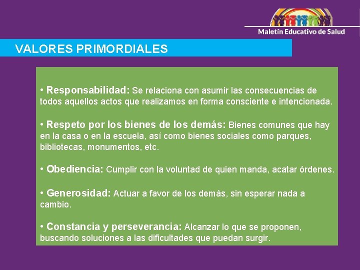 VALORES PRIMORDIALES • Responsabilidad: Se relaciona con asumir las consecuencias de todos aquellos actos