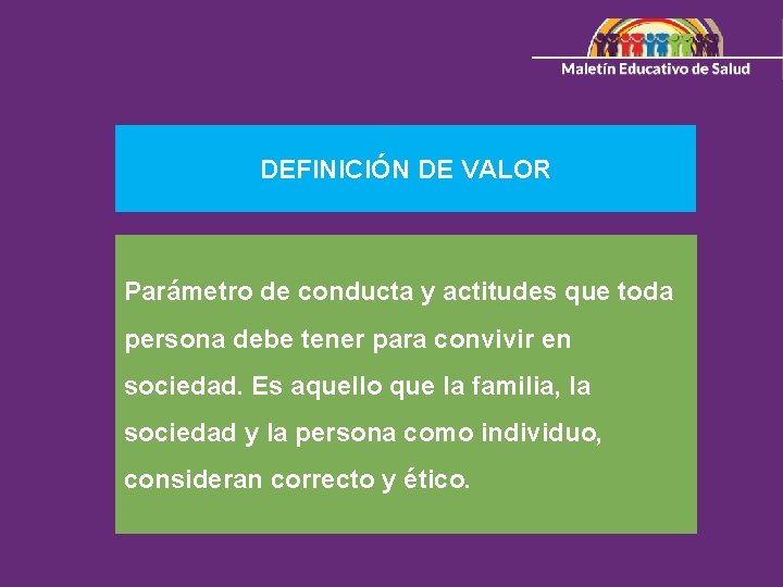 DEFINICIÓN DE VALOR Parámetro de conducta y actitudes que toda persona debe tener para