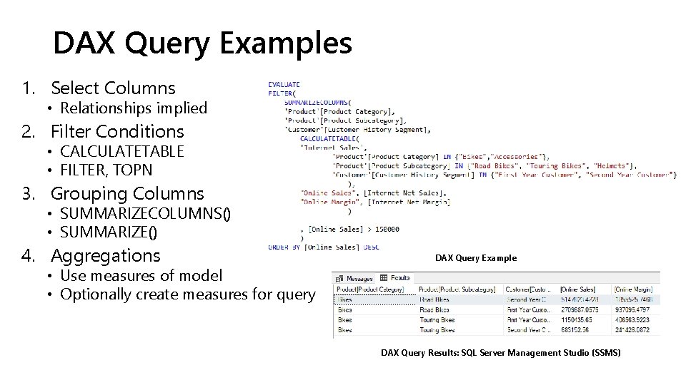 DAX Query Examples 1. Select Columns • Relationships implied 2. Filter Conditions • CALCULATETABLE