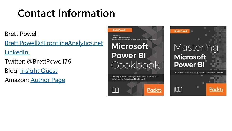 Contact Information Brett Powell Brett. Powell@Frontline. Analytics. net Linked. In Twitter: @Brett. Powell 76 Contact Information Brett Powell Brett. Powell@Frontline. Analytics. net Linked. In Twitter: @Brett. Powell 76