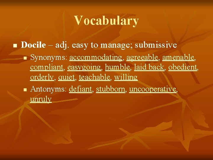 Vocabulary n Docile – adj. easy to manage; submissive n n Synonyms: accommodating, agreeable,