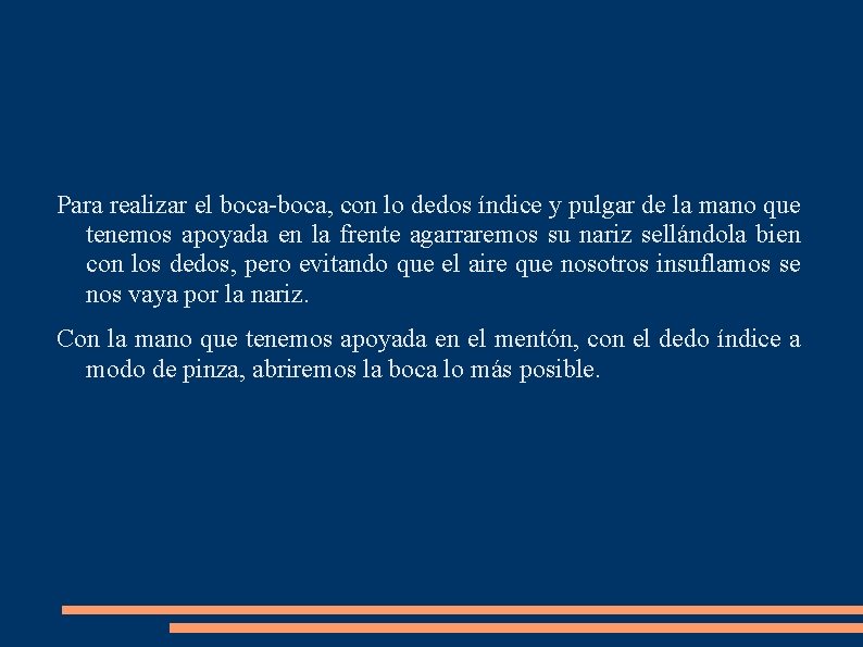 Para realizar el boca-boca, con lo dedos índice y pulgar de la mano que