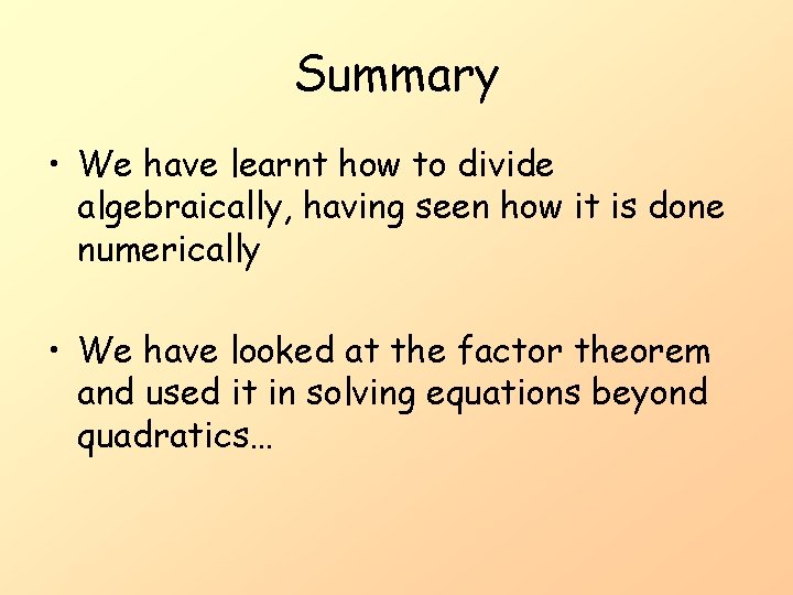 Summary • We have learnt how to divide algebraically, having seen how it is