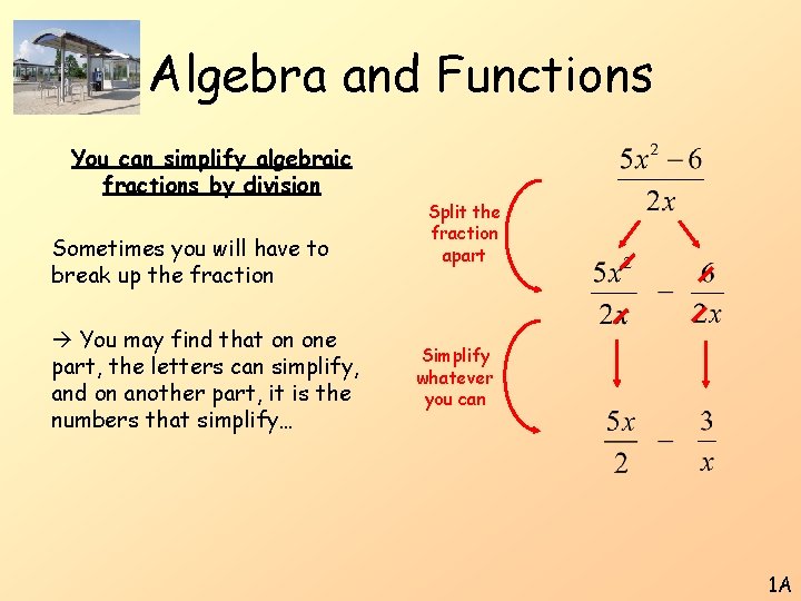 Algebra and Functions You can simplify algebraic fractions by division Sometimes you will have