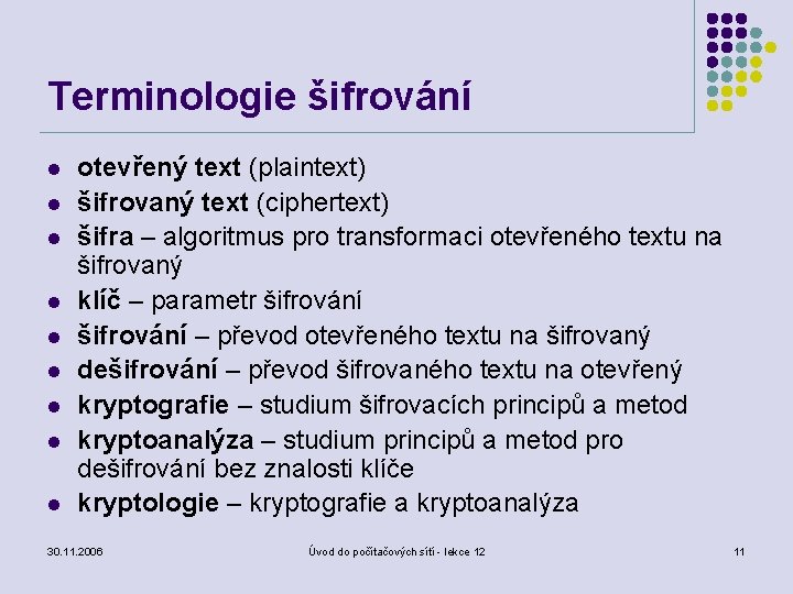 Terminologie šifrování l l l l l otevřený text (plaintext) šifrovaný text (ciphertext) šifra