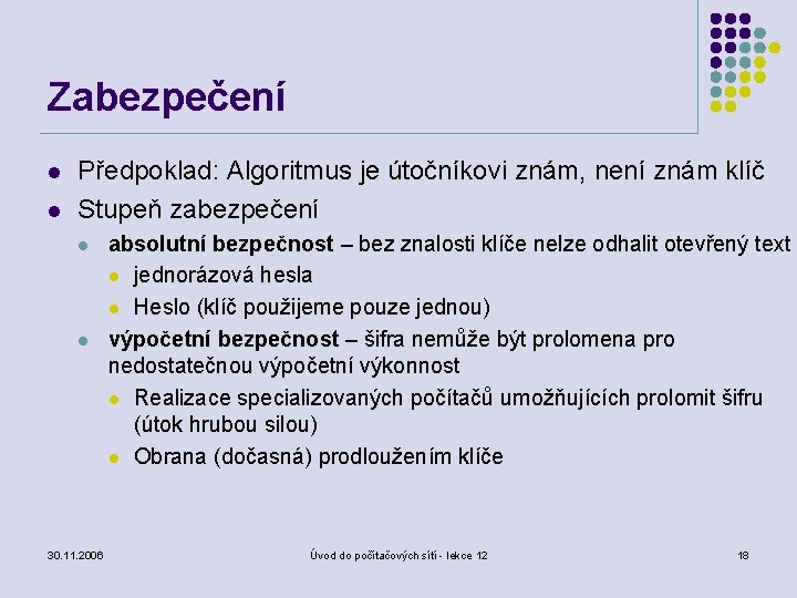 Zabezpečení l l Předpoklad: Algoritmus je útočníkovi znám, není znám klíč Stupeň zabezpečení l
