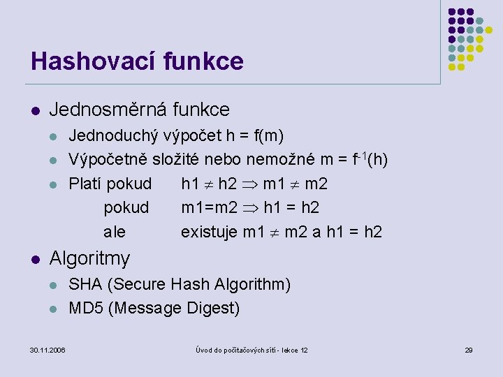 Hashovací funkce l Jednosměrná funkce l l Jednoduchý výpočet h = f(m) Výpočetně složité