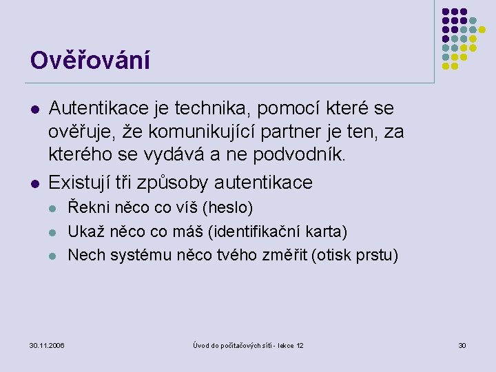 Ověřování l l Autentikace je technika, pomocí které se ověřuje, že komunikující partner je