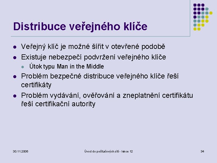 Distribuce veřejného klíče l l Veřejný klíč je možné šířit v otevřené podobě Existuje