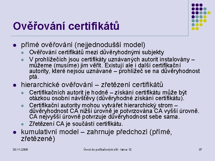 Ověřování certifikátů l přímé ověřování (nejjednodušší model) l l l hierarchické ověřování – zřetězení