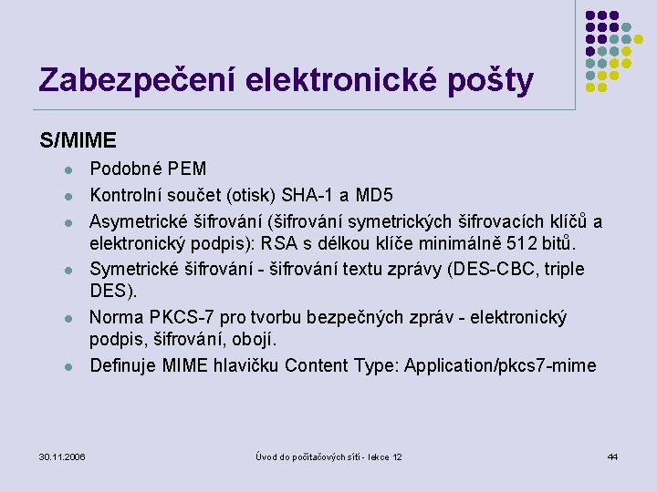 Zabezpečení elektronické pošty S/MIME l l l 30. 11. 2006 Podobné PEM Kontrolní součet