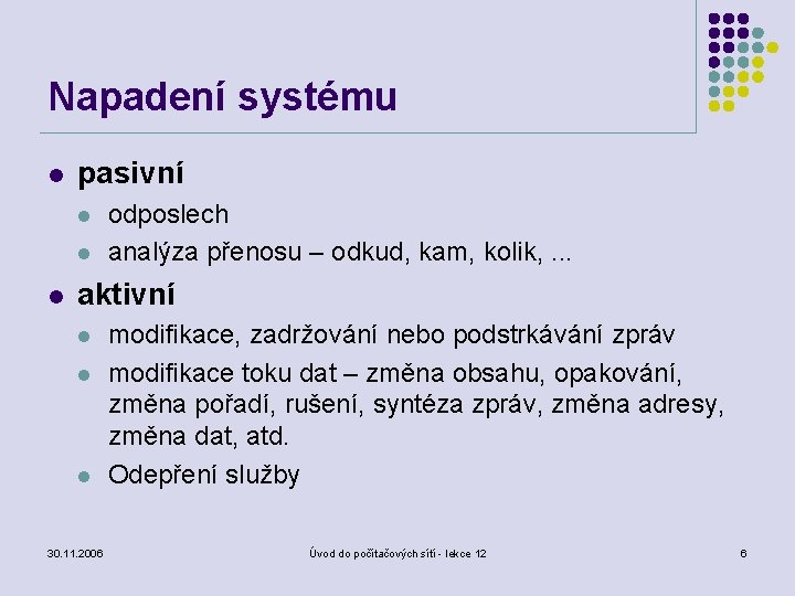 Napadení systému l pasivní l l l odposlech analýza přenosu – odkud, kam, kolik,