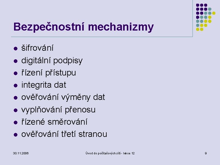 Bezpečnostní mechanizmy l l l l šifrování digitální podpisy řízení přístupu integrita dat ověřování