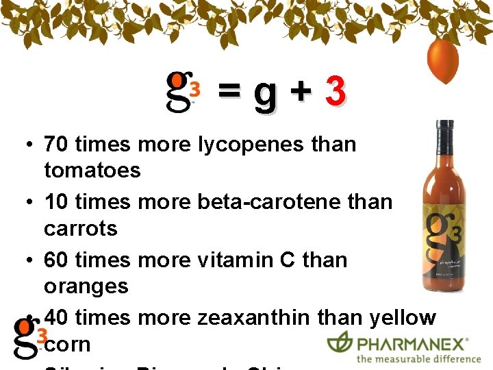 =g+3 • 70 times more lycopenes than tomatoes • 10 times more beta-carotene than