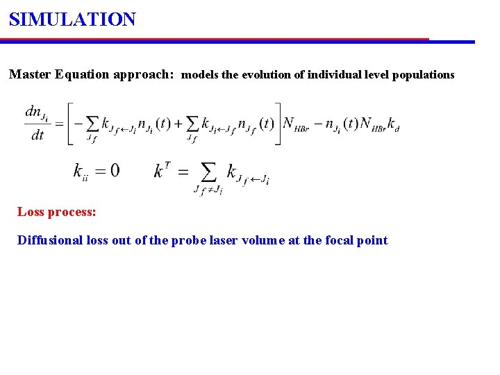 SIMULATION Master Equation approach: models the evolution of individual level populations Loss process: Diffusional