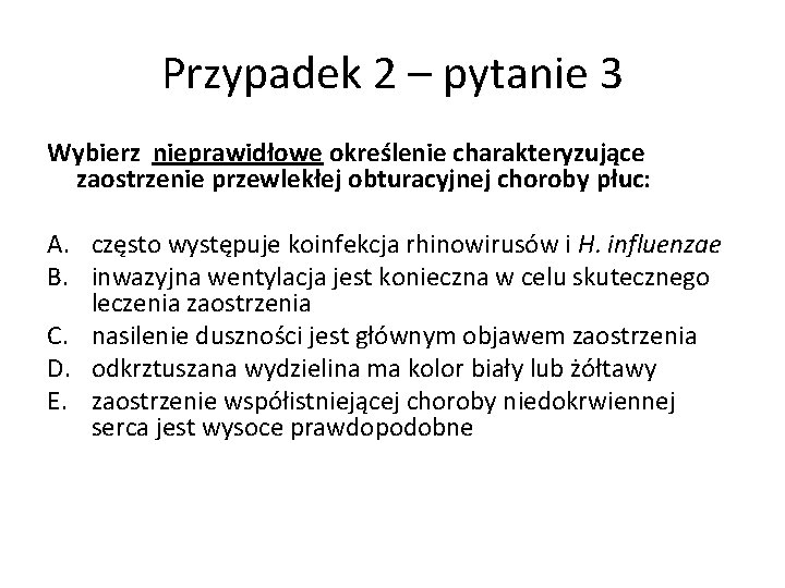 Przypadek 2 – pytanie 3 Wybierz nieprawidłowe określenie charakteryzujące zaostrzenie przewlekłej obturacyjnej choroby płuc: