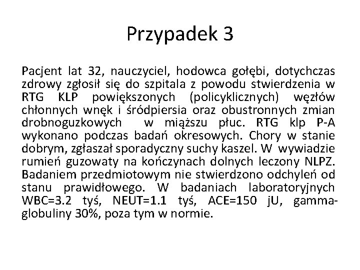 Przypadek 3 Pacjent lat 32, nauczyciel, hodowca gołębi, dotychczas zdrowy zgłosił się do szpitala