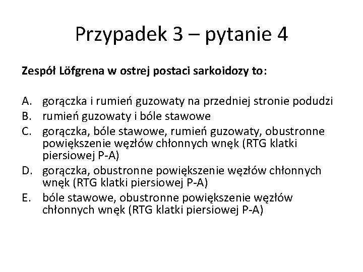 Przypadek 3 – pytanie 4 Zespół Löfgrena w ostrej postaci sarkoidozy to: A. gorączka