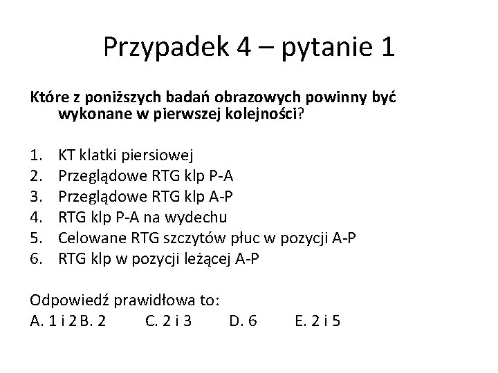 Przypadek 4 – pytanie 1 Które z poniższych badań obrazowych powinny być wykonane w