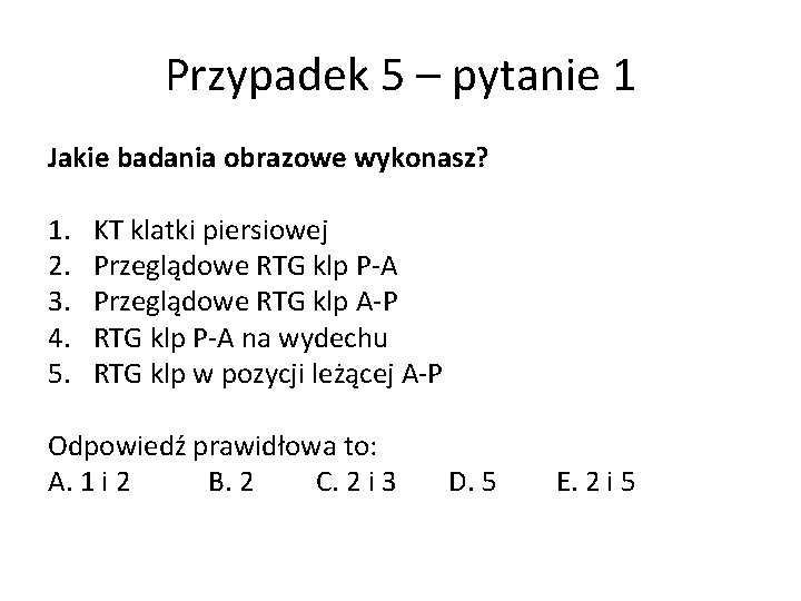 Przypadek 5 – pytanie 1 Jakie badania obrazowe wykonasz? 1. 2. 3. 4. 5.