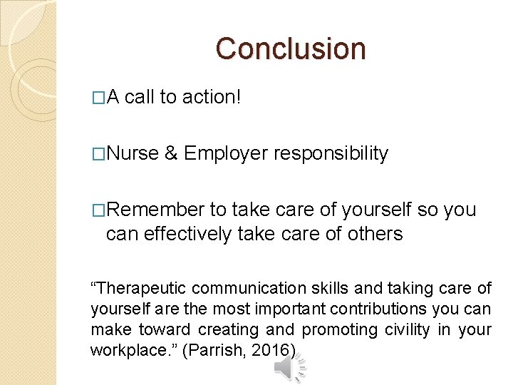 Conclusion �A call to action! �Nurse & Employer responsibility �Remember to take care of