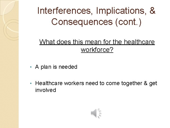 Interferences, Implications, & Consequences (cont. ) What does this mean for the healthcare workforce?