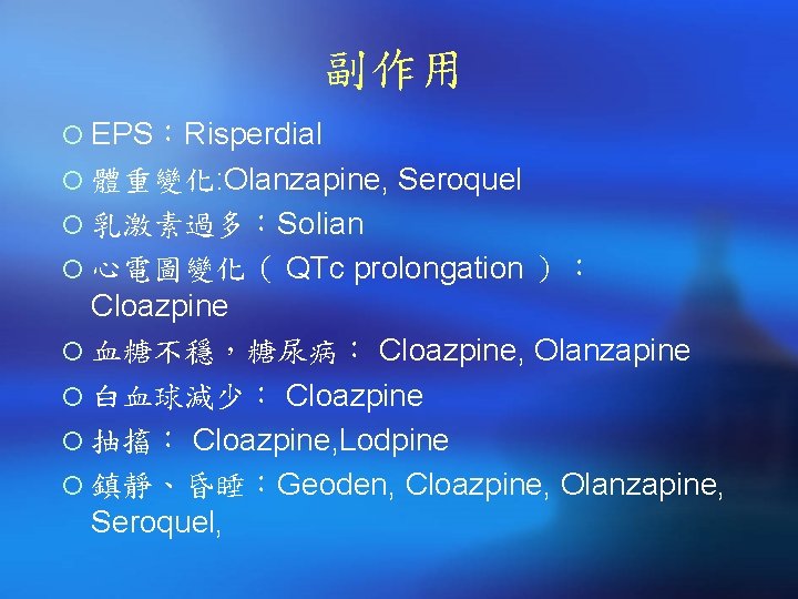 副作用 ¡ EPS：Risperdial ¡ 體重變化: Olanzapine, Seroquel ¡ 乳激素過多：Solian ¡ 心電圖變化（ QTc prolongation ）：