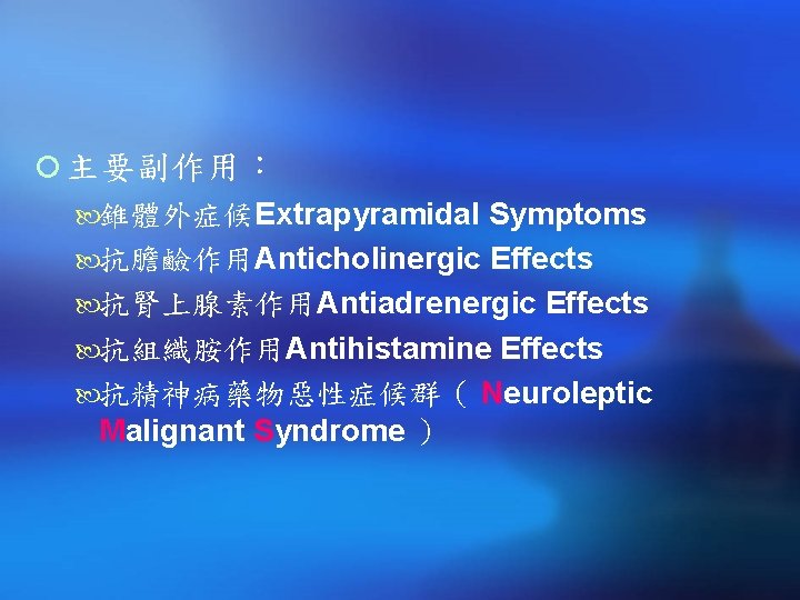 ¡ 主要副作用： 錐體外症候Extrapyramidal Symptoms 抗膽鹼作用Anticholinergic Effects 抗腎上腺素作用Antiadrenergic Effects 抗組織胺作用Antihistamine Effects 抗精神病藥物惡性症候群（ Neuroleptic Malignant Syndrome