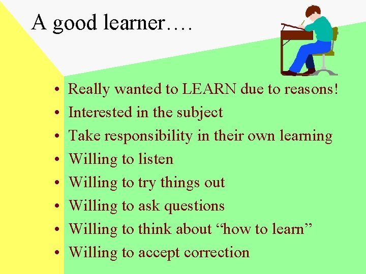 A good learner…. • • Really wanted to LEARN due to reasons! Interested in