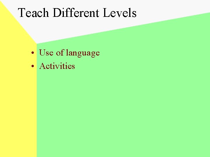 Teach Different Levels • Use of language • Activities 