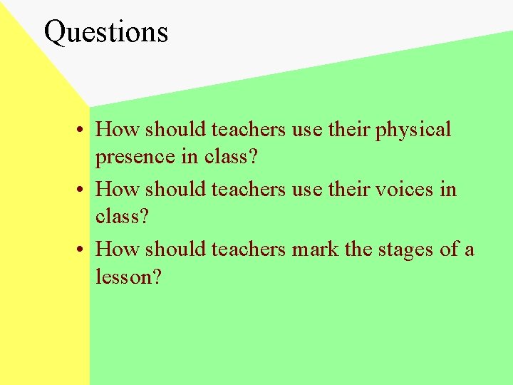 Questions • How should teachers use their physical presence in class? • How should