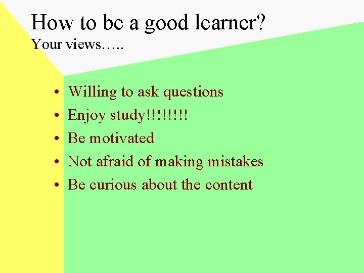 How to be a good learner? Your views…. . • • • Willing to