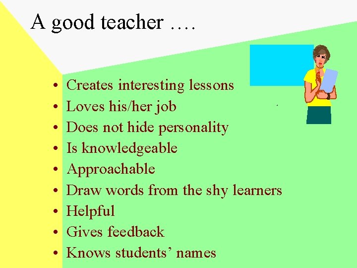 A good teacher …. • • • Creates interesting lessons Loves his/her job Does