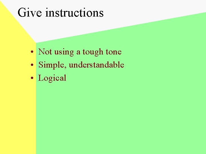 Give instructions • Not using a tough tone • Simple, understandable • Logical 