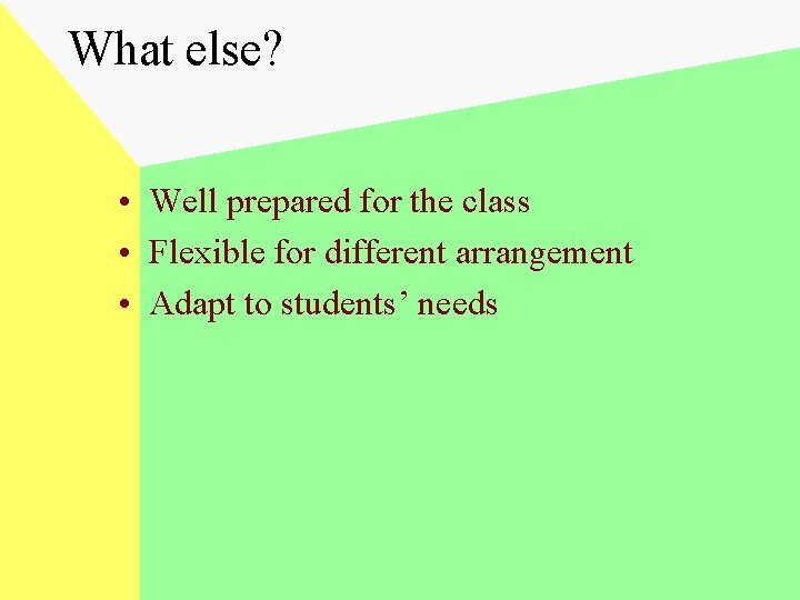 What else? • Well prepared for the class • Flexible for different arrangement •